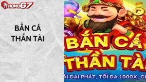 Bắn Cá Thần Tài - Game Bắn Cá Online Đổi Thưởng Hấp Dẫn Tại Thomo67