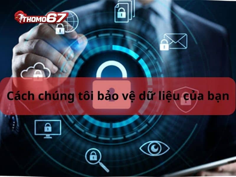 Cách chúng tôi bảo vệ dữ liệu của bạn