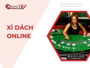 Hướng Dẫn Chi Tiết Cách Chơi Xì Dách Online Tại Thomo67